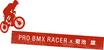 PRO BMX RACER × 菊池雄