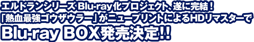 エルドランシリーズBlu-ray化プロジェクト、遂に完結！「熱血最強ゴウザウラー」がニュープリントによるHDリマスターでBlu-ray BOX発売決定！！