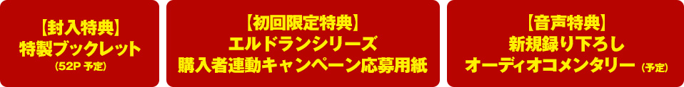 特製ブックレット（52P予定）・エルドランシリーズ購入者連動キャンペーン応募用紙・新規録り下ろしオーディオコメンタリー（予定）