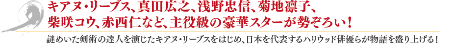 キアヌ・リーブス、真田広之、浅野忠信、菊池凛子、柴咲コウ、赤西仁など、主役級の豪華スターが勢ぞろい！