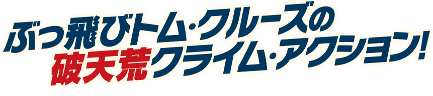 ぶっ飛びトム・クルーズの破天荒クライム・アクション