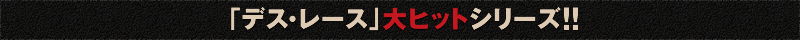 「デス・レース」大ヒットシリーズ！