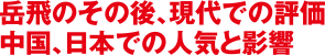 岳飛のその後、現代での評価 中国、日本での人気と影響