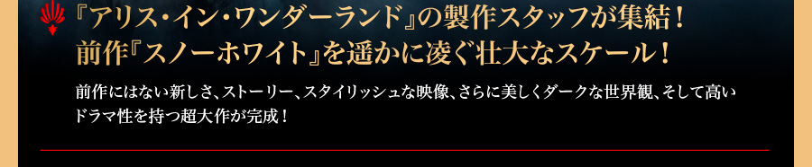 『アリス・イン・ワンダーランド』の製作スタッフが終結！前作『スノーホワイト』を遥かに凌ぐ壮大なスケール！