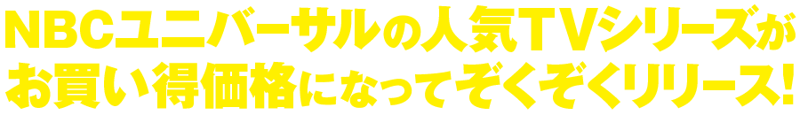 NBCユニバーサルの人気TVシリーズがお買い得価格になってぞくぞくリリース！