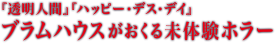 『透明人間』『ハッピー・デス・デイ』ブラムハウスがおくる未体験ホラー