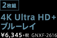 2枚組 4K Ultra HD+ブルーレイ ¥6,345+税 GNXF-2616