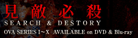 見敵必殺 SEARCH & DESTORY OVA SERIES I〜X  AVAILABLE on DVD & Blu-ray