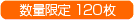 数量限定120枚